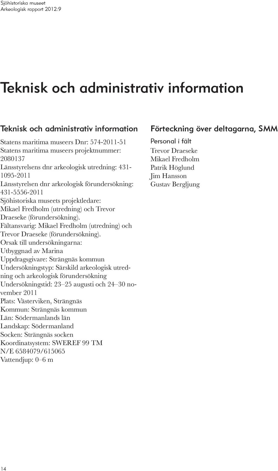 Fältansvarig: Mikael Fredholm (utredning) och Trevor Draeseke (förundersökning).