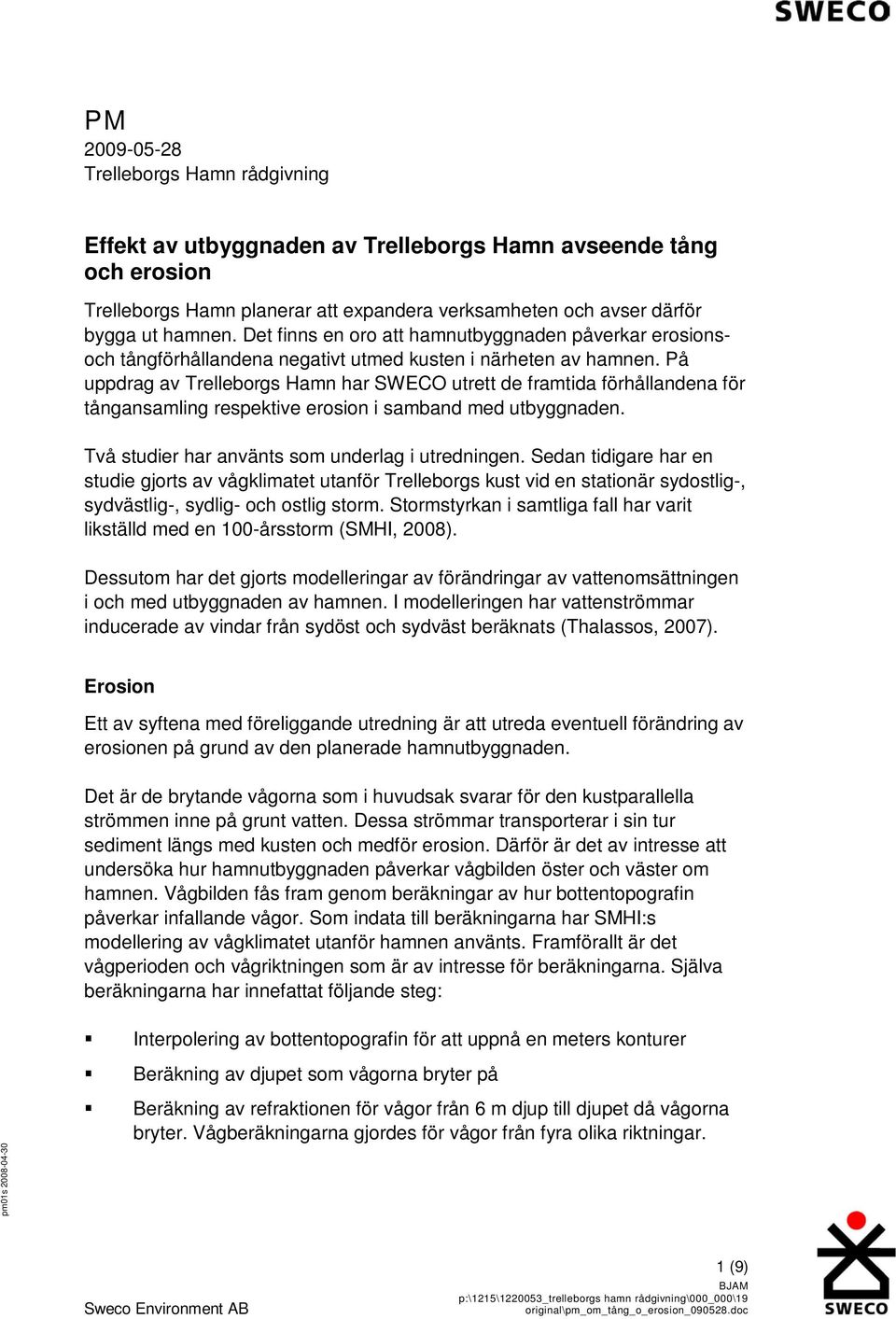 På uppdrag av Trelleborgs Hamn har SWECO utrett de framtida förhållandena för tångansamling respektive erosion i samband med utbyggnaden. Två studier har använts som underlag i utredningen.