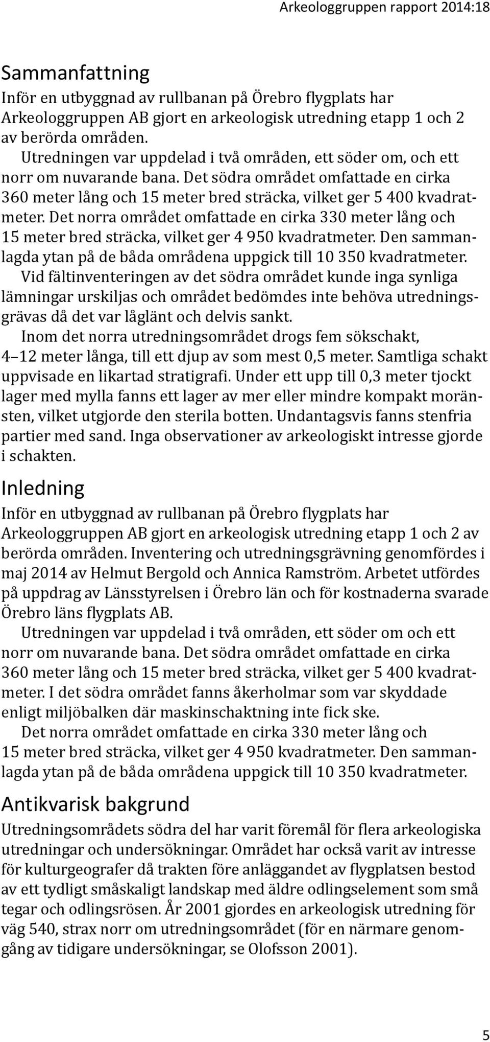 Det norra området omfattade en cirka 330 meter lång och 15 meter bred sträcka, vilket ger 4 950 kvadratmeter. Den sammanlagda ytan på de båda områdena uppgick till 10 350 kvadratmeter.