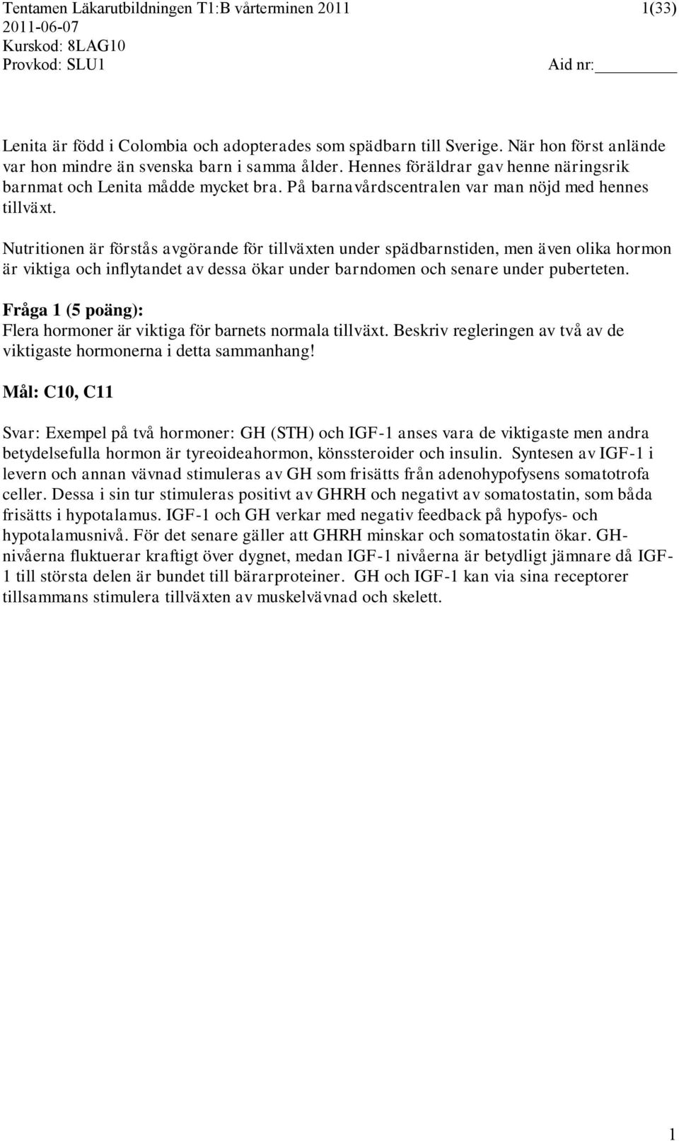 Nutritionen är förstås avgörande för tillväxten under spädbarnstiden, men även olika hormon är viktiga och inflytandet av dessa ökar under barndomen och senare under puberteten.