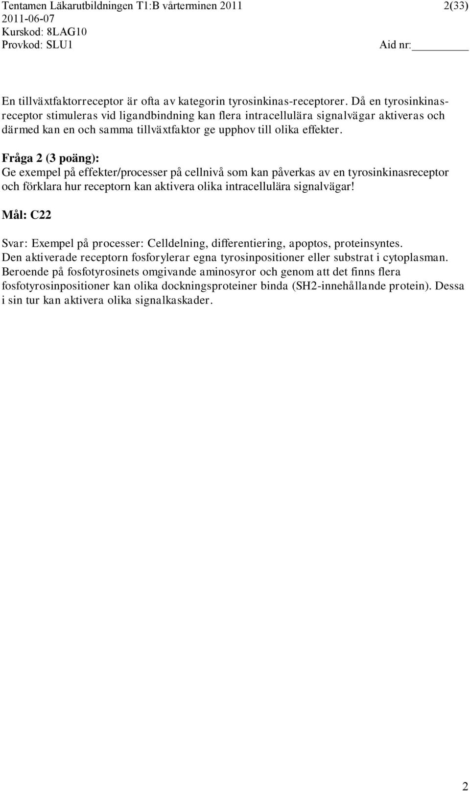 Fråga 2 (3 poäng): Ge exempel på effekter/processer på cellnivå som kan påverkas av en tyrosinkinasreceptor och förklara hur receptorn kan aktivera olika intracellulära signalvägar!