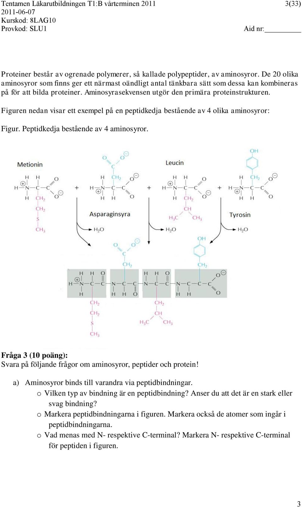 Figuren nedan visar ett exempel på en peptidkedja bestående av 4 olika aminosyror: Figur. Peptidkedja bestående av 4 aminosyror.