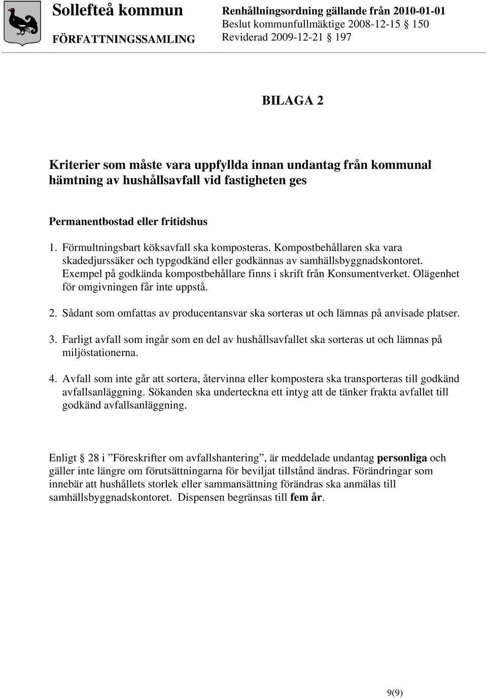 Olägenhet för omgivningen får inte uppstå. 2. Sådant som omfattas av producentansvar ska sorteras ut och lämnas på anvisade platser. 3.