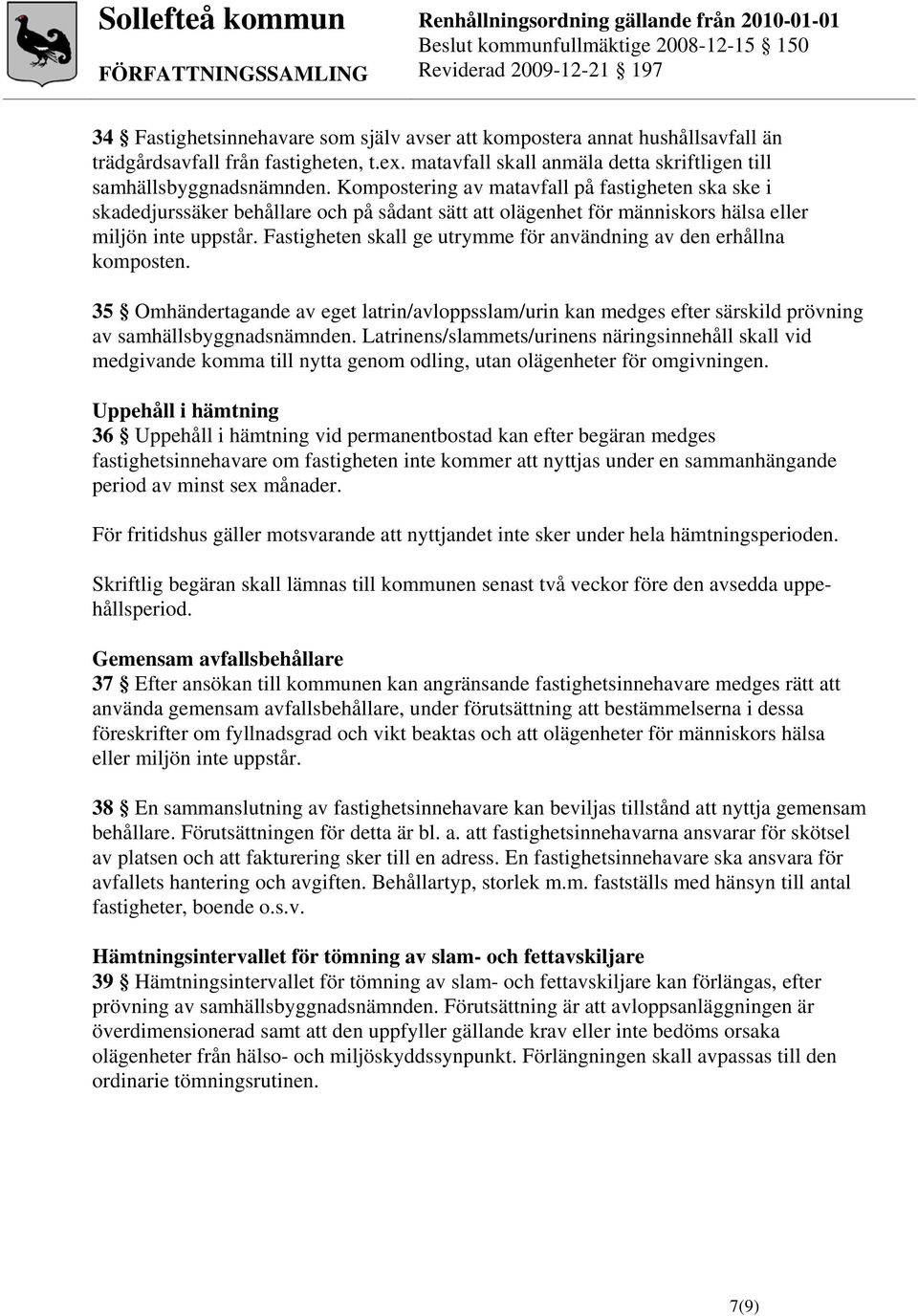 Fastigheten skall ge utrymme för användning av den erhållna komposten. 35 Omhändertagande av eget latrin/avloppsslam/urin kan medges efter särskild prövning av samhällsbyggnadsnämnden.