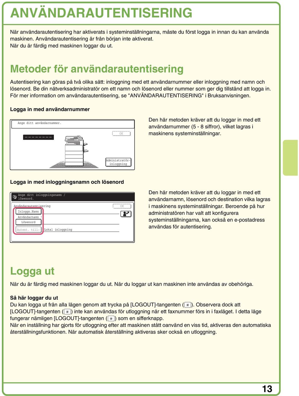 Be din nätverksadministratör om ett namn och lösenord eller nummer som ger dig tillstånd att logga in. För mer information om användarautentisering, se "ANVÄNDARAUTENTISERING" i Bruksanvisningen.