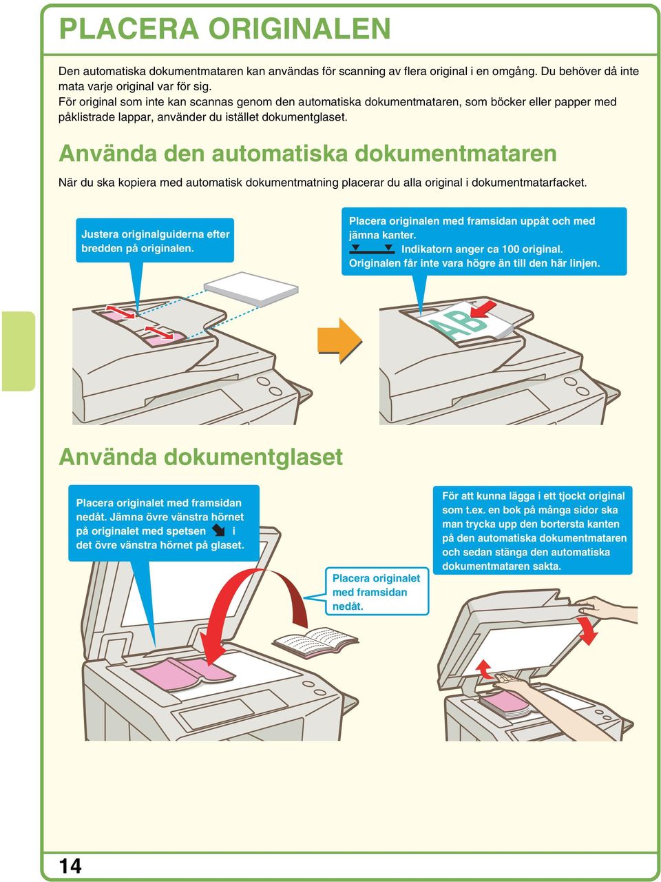 Använda den automatiska dokumentmataren När du ska kopiera med automatisk dokumentmatning placerar du alla original i dokumentmatarfacket. Justera originalguiderna efter bredden på originalen.