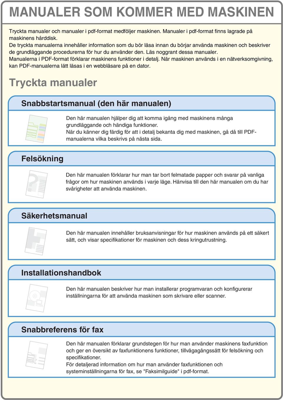 Manualerna i PDF-format förklarar maskinens funktioner i detalj. När maskinen används i en nätverksomgivning, kan PDF-manualerna lätt läsas i en webbläsare på en dator.