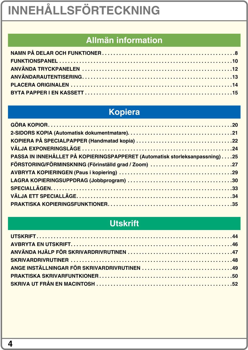 ...................................................5 Kopiera GÖRA KOPIOR.................................................................0 -SIDORS KOPIA (Automatisk dokumentmatare).