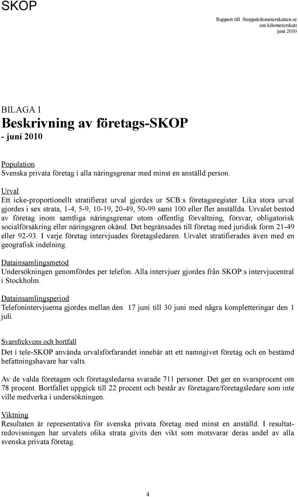 Urvalet bestod av företag inom samtliga näringsgrenar utom offentlig förvaltning, försvar, obligatorisk socialförsäkring eller näringsgren okänd.