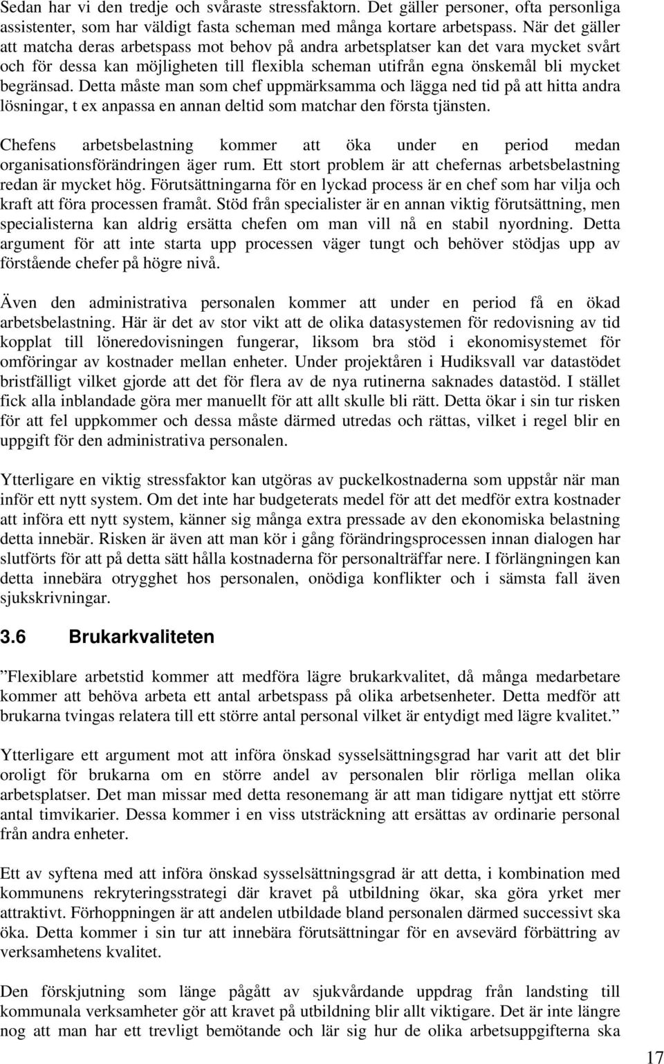 Detta måste man som chef uppmärksamma och lägga ned tid på att hitta andra lösningar, t ex anpassa en annan deltid som matchar den första tjänsten.