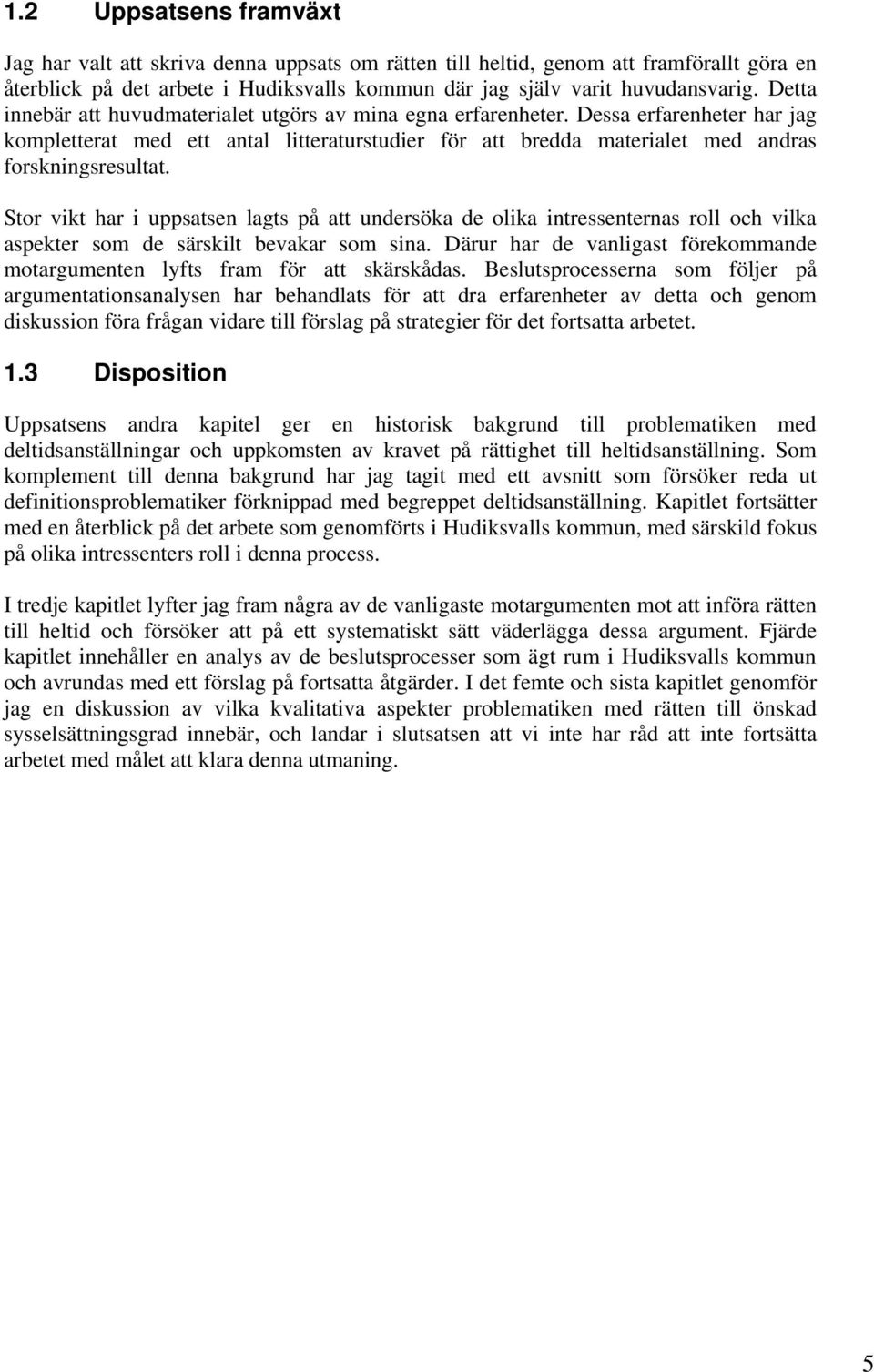 Stor vikt har i uppsatsen lagts på att undersöka de olika intressenternas roll och vilka aspekter som de särskilt bevakar som sina.