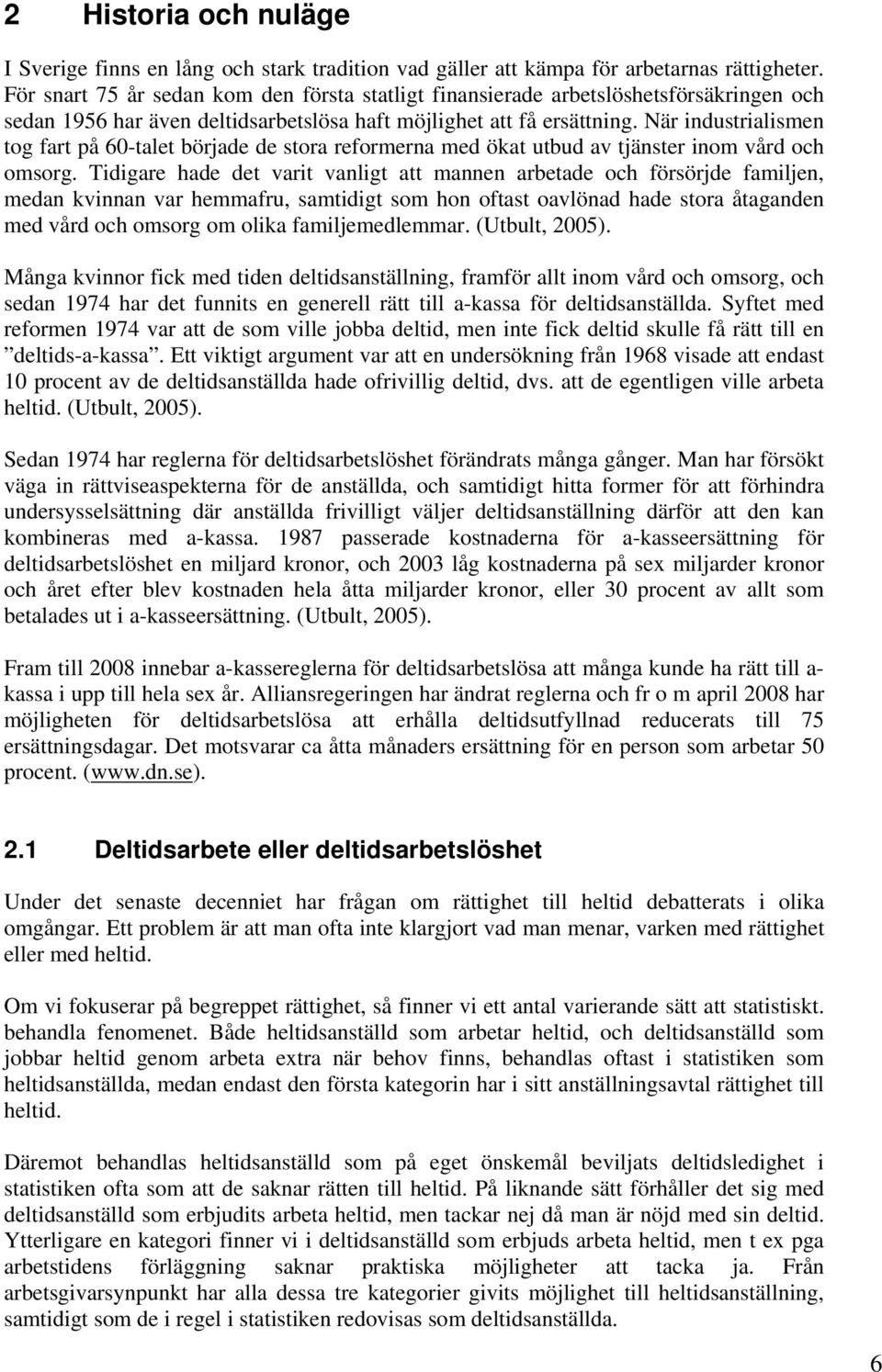 När industrialismen tog fart på 60-talet började de stora reformerna med ökat utbud av tjänster inom vård och omsorg.