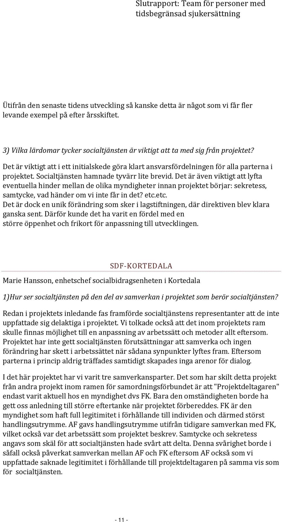 Det är även viktigt att lyfta eventuella hinder mellan de olika myndigheter innan projektet börjar: sekretess, samtycke, vad händer om vi inte får in det? etc.