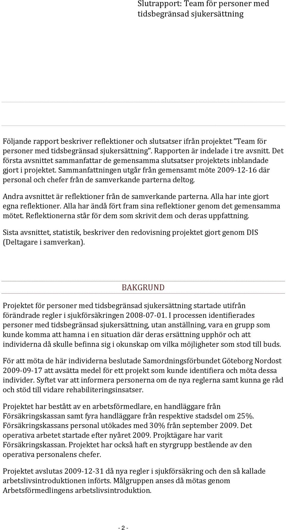 Sammanfattningen utgår från gemensamt möte 2009-12-16 där personal och chefer från de samverkande parterna deltog. Andra avsnittet är reflektioner från de samverkande parterna.