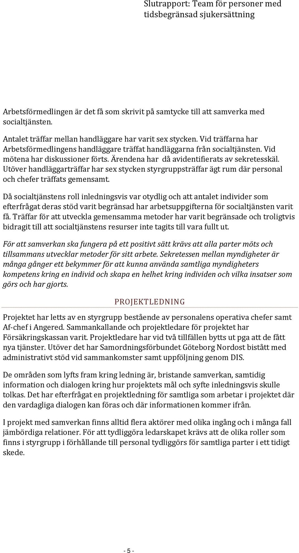 Utöver handläggarträffar har sex stycken styrgruppsträffar ägt rum där personal och chefer träffats gemensamt.