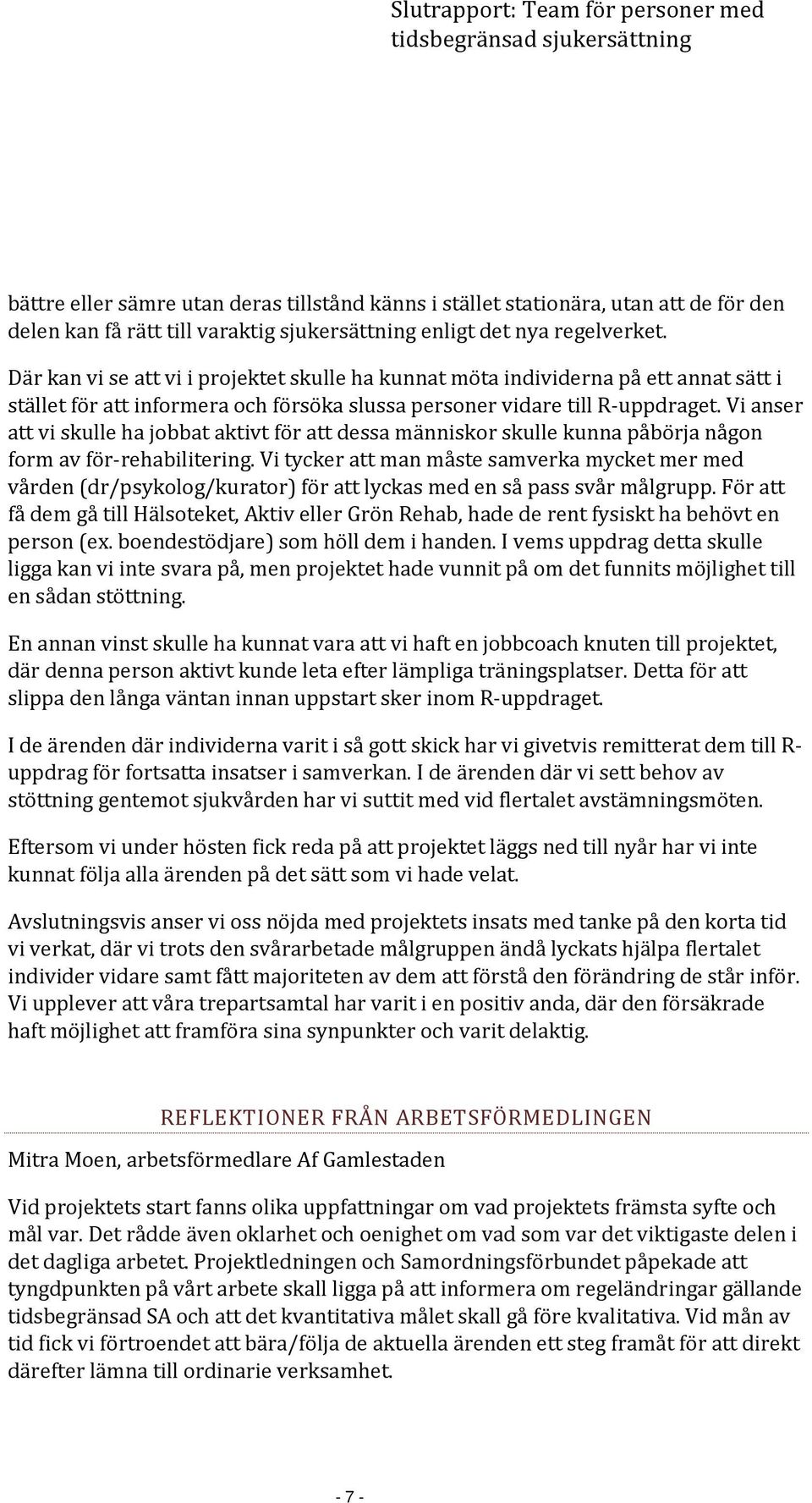 Vi anser att vi skulle ha jobbat aktivt för att dessa människor skulle kunna påbörja någon form av för-rehabilitering.