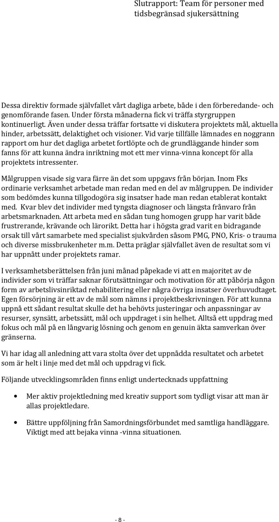 Vid varje tillfälle lämnades en noggrann rapport om hur det dagliga arbetet fortlöpte och de grundläggande hinder som fanns för att kunna ändra inriktning mot ett mer vinna-vinna koncept för alla