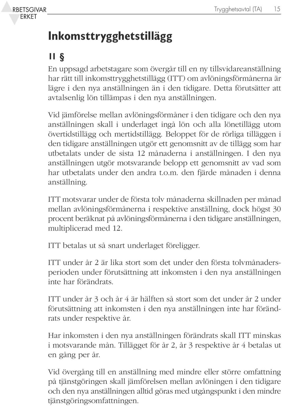 Vid jämförelse mellan avlöningsförmåner i den tidigare och den nya anställningen skall i underlaget ingå lön och alla lönetillägg utom övertidstillägg och mertidstillägg.