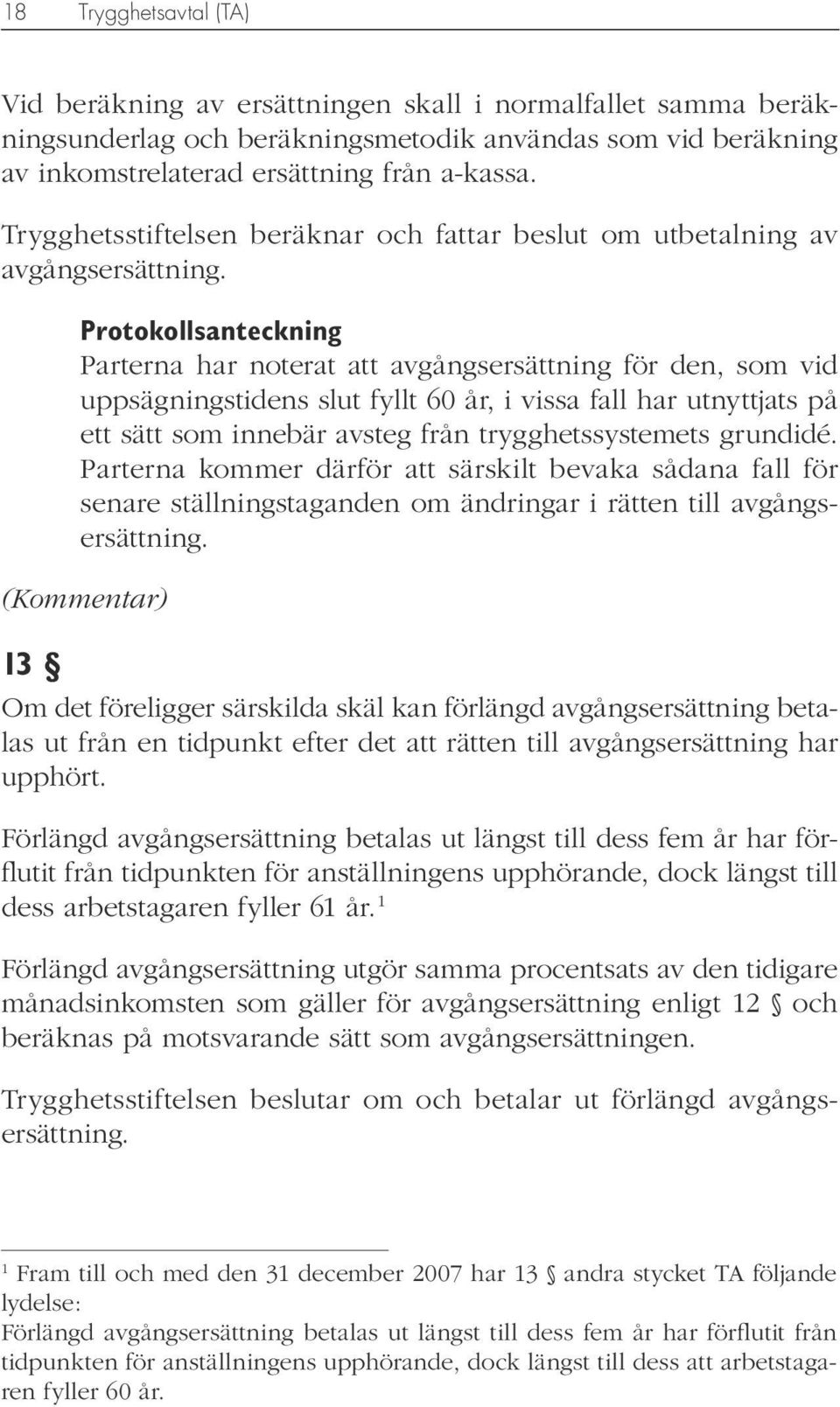 Protokollsanteckning Parterna har noterat att avgångsersättning för den, som vid uppsägningstidens slut fyllt 60 år, i vissa fall har utnyttjats på ett sätt som innebär avsteg från trygghetssystemets