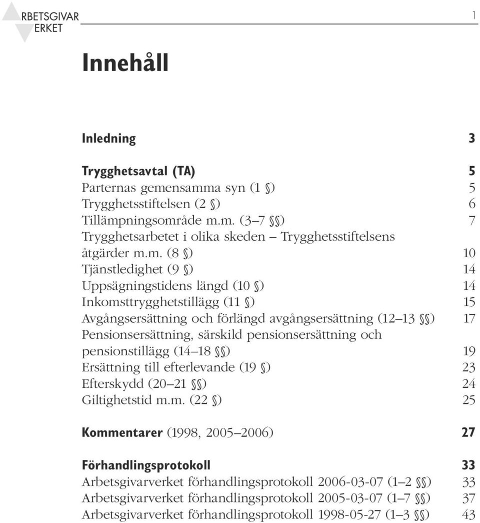 pensionsersättning och pensionstillägg (14 18 ) 19 Ersättning till efterlevande (19 ) 23 Efterskydd (20 21 ) 24 Giltighetstid m.