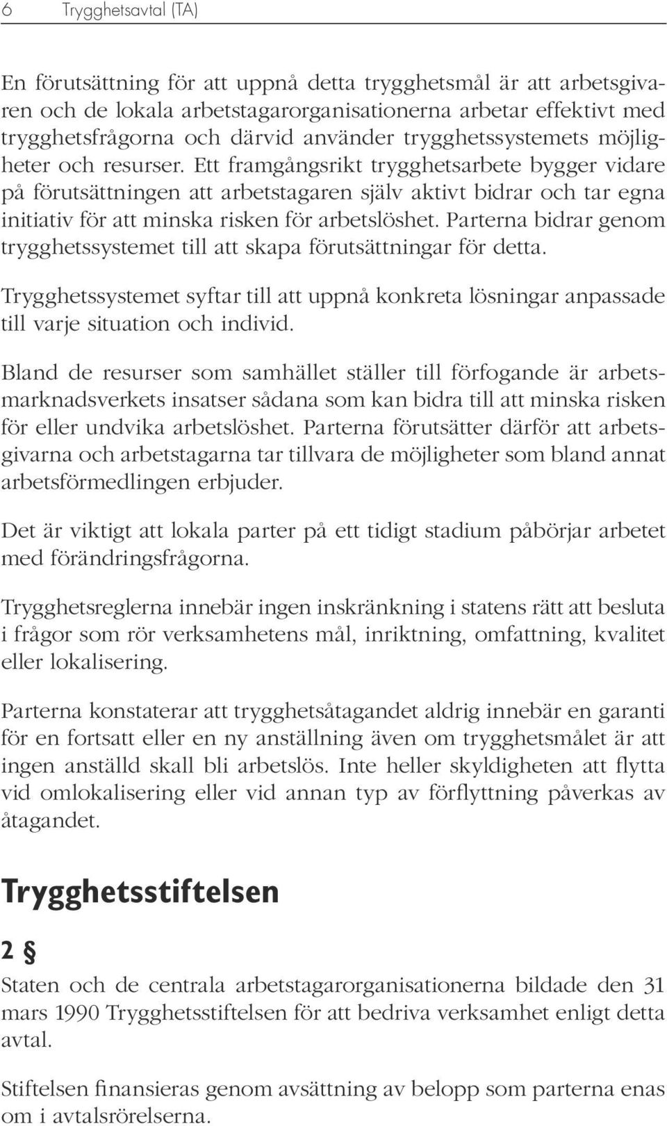 Ett framgångsrikt trygghetsarbete bygger vidare på förutsättningen att arbetstagaren själv aktivt bidrar och tar egna initiativ för att minska risken för arbetslöshet.