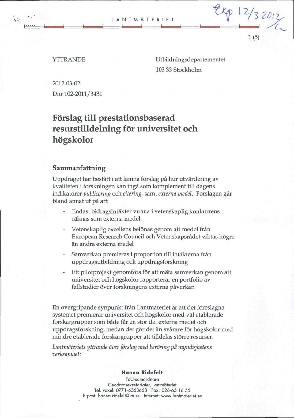 externa medel. Förslagen går bland annat ut på att: Endast bidragsintäkter vunna i vetenskaplig konkurrens räknas som externa medel.