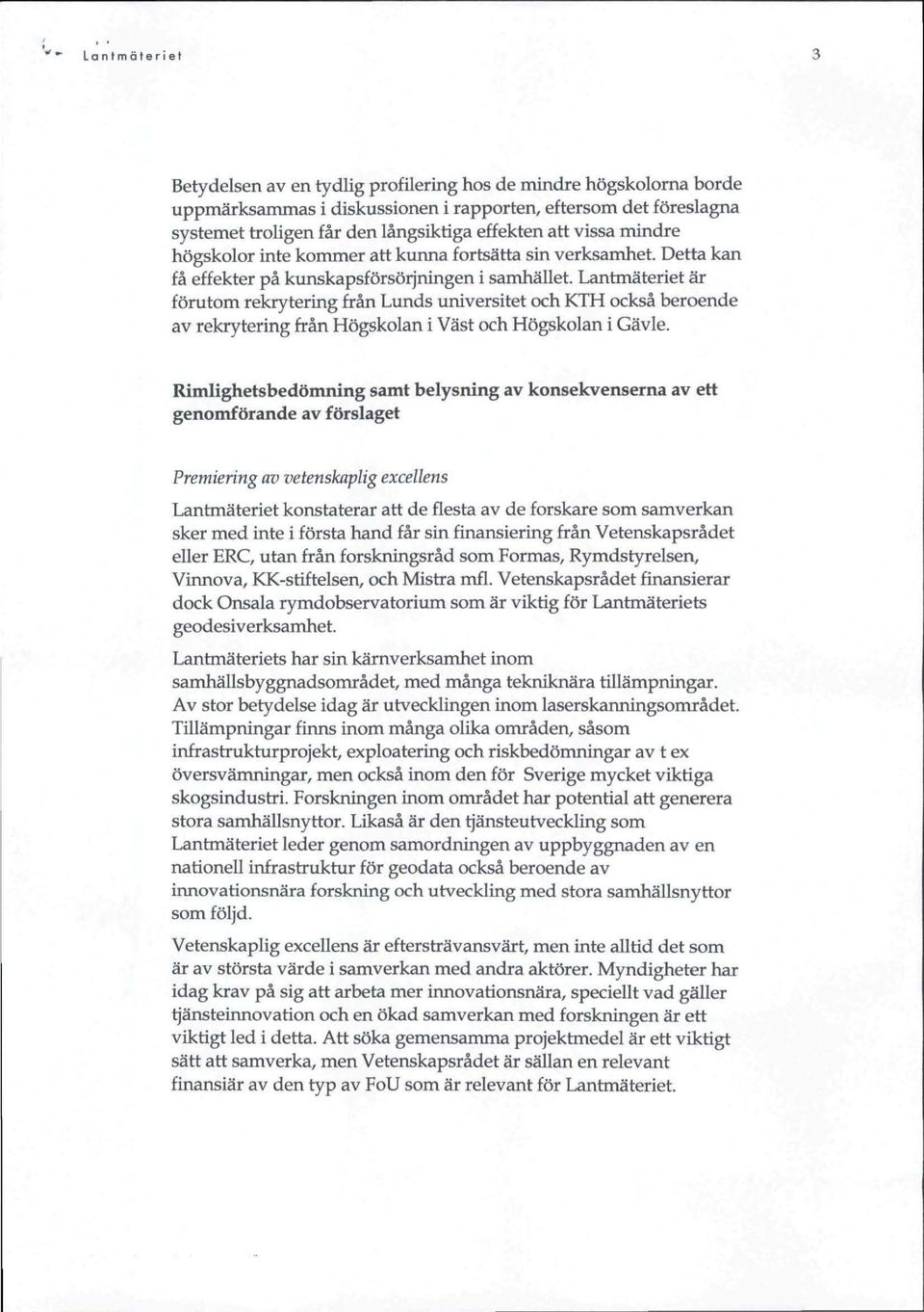 Lantmäteriet är förutom rekrytering från Lunds universitet och KTH också beroende av rekrytering från Högskolan i Väst och Högskolan i Gävle.