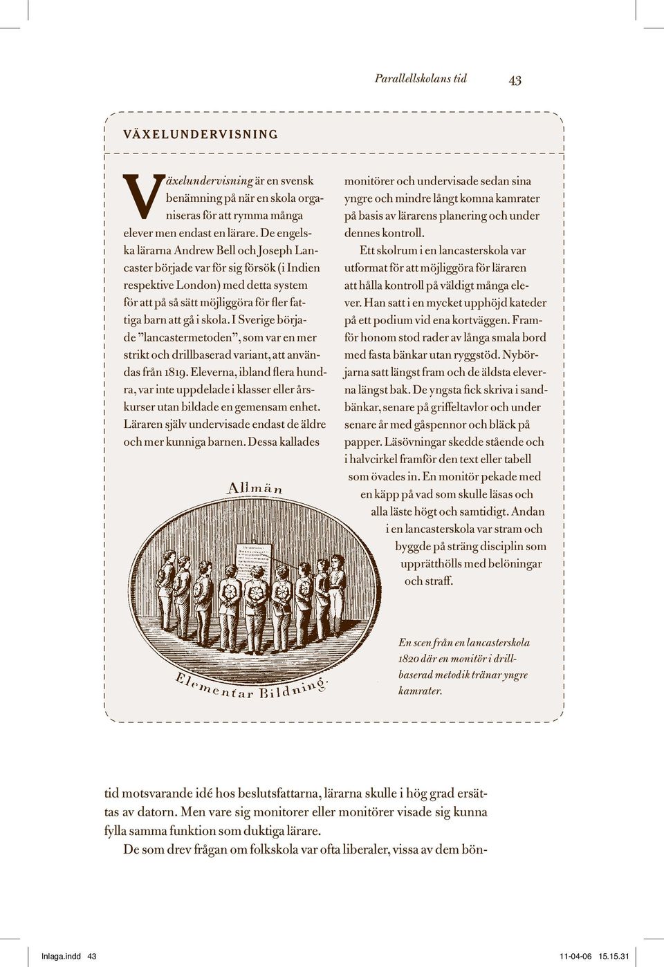 I Sverige började lancastermetoden, som var en mer strikt och drillbaserad variant, att användas från 1819.