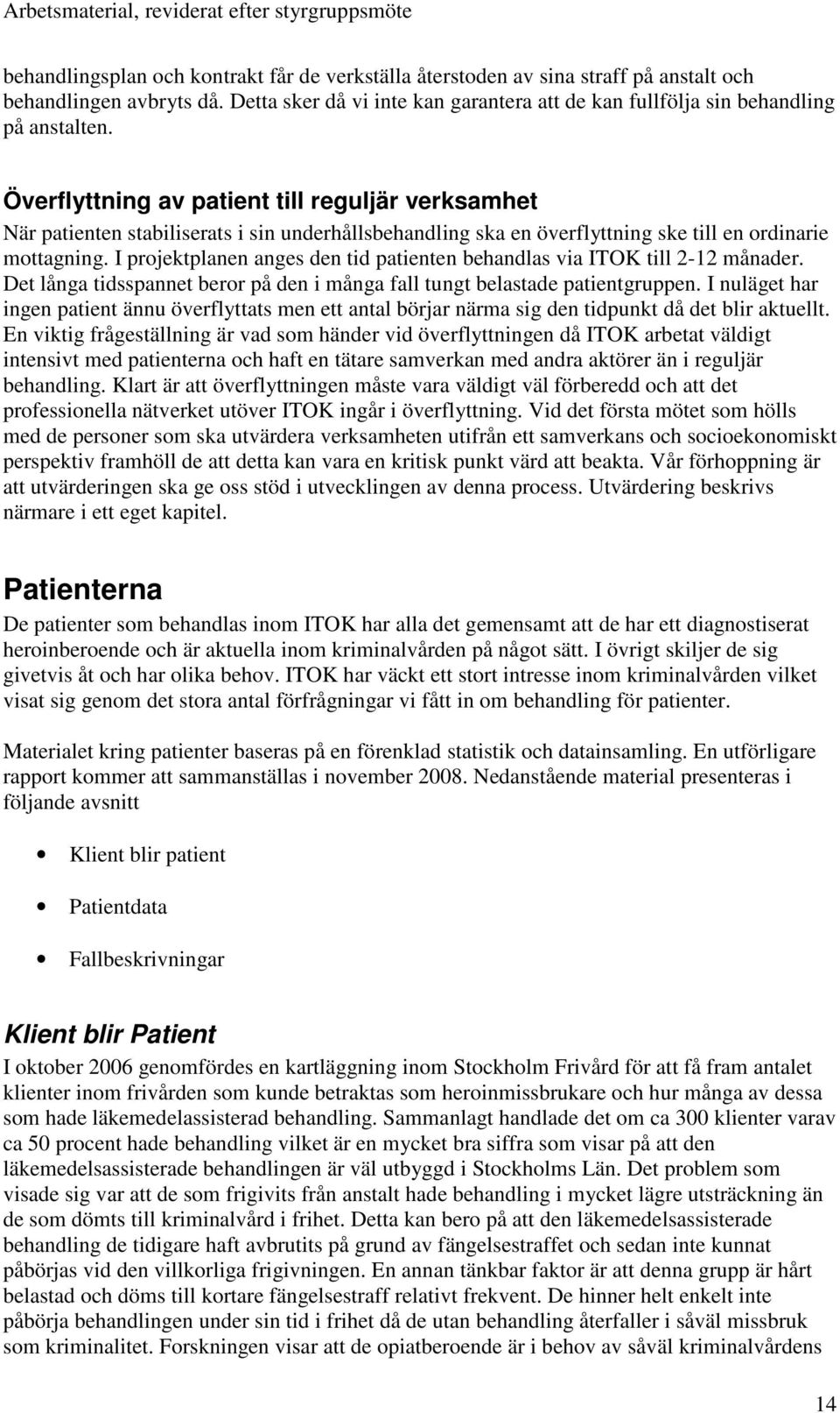 I projektplanen anges den tid patienten behandlas via ITOK till 2-12 månader. Det långa tidsspannet beror på den i många fall tungt belastade patientgruppen.