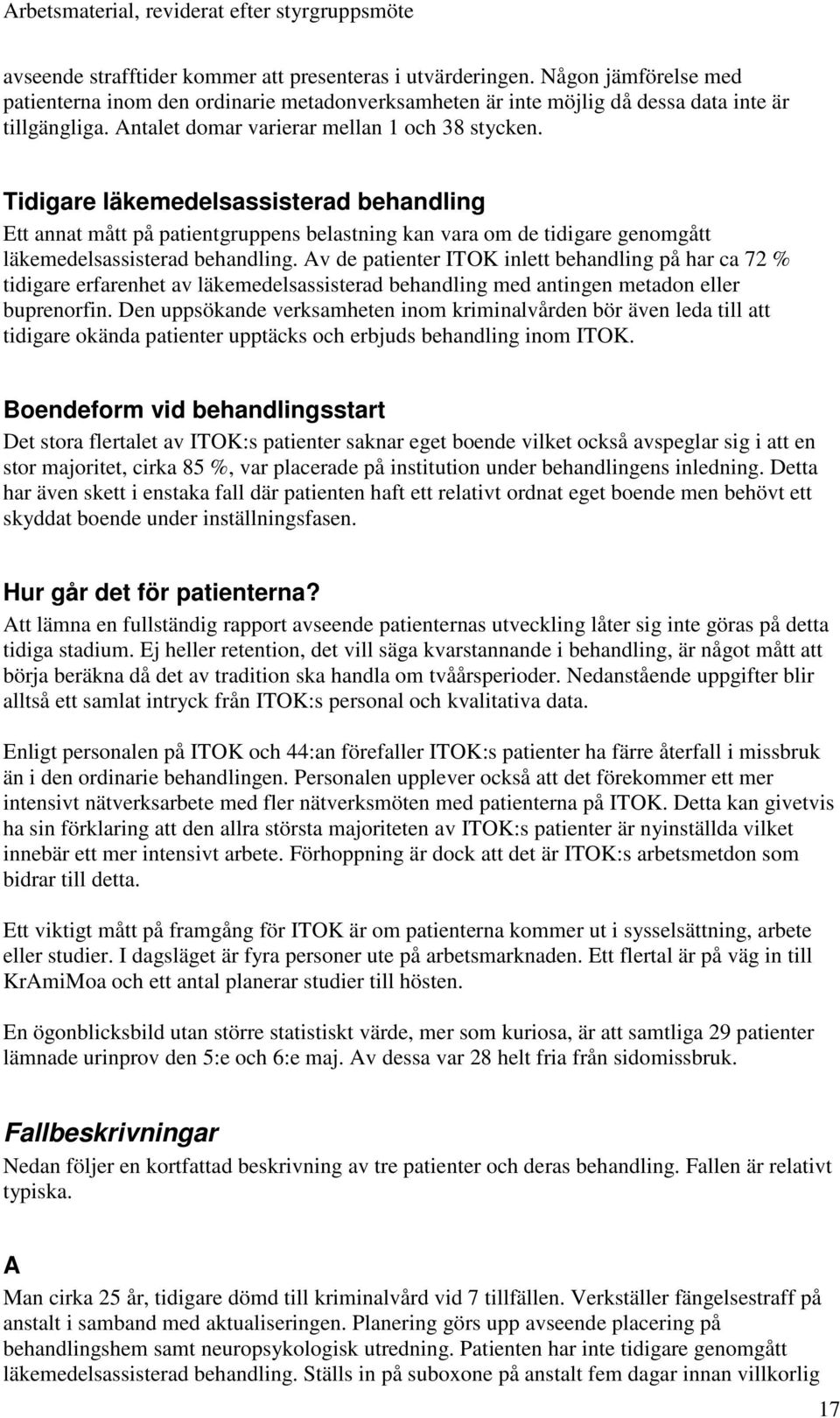 Av de patienter ITOK inlett behandling på har ca 72 % tidigare erfarenhet av läkemedelsassisterad behandling med antingen metadon eller buprenorfin.