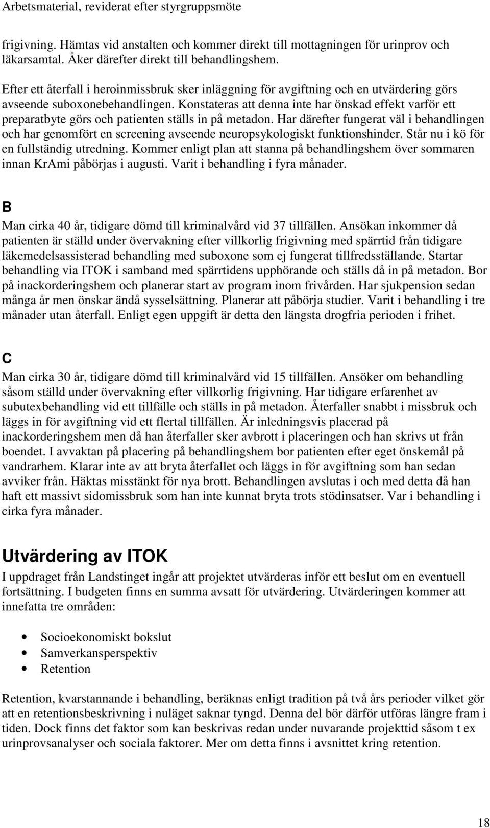 Konstateras att denna inte har önskad effekt varför ett preparatbyte görs och patienten ställs in på metadon.