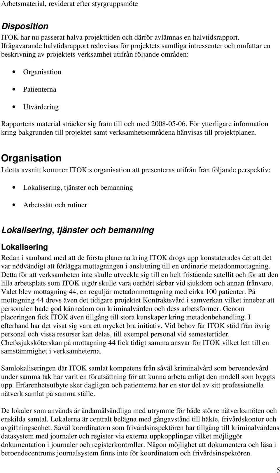 Rapportens material sträcker sig fram till och med 2008-05-06. För ytterligare information kring bakgrunden till projektet samt verksamhetsområdena hänvisas till projektplanen.