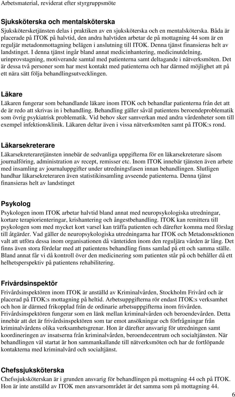 I denna tjänst ingår bland annat medicinhantering, medicinutdelning, urinprovstagning, motiverande samtal med patienterna samt deltagande i nätverksmöten.