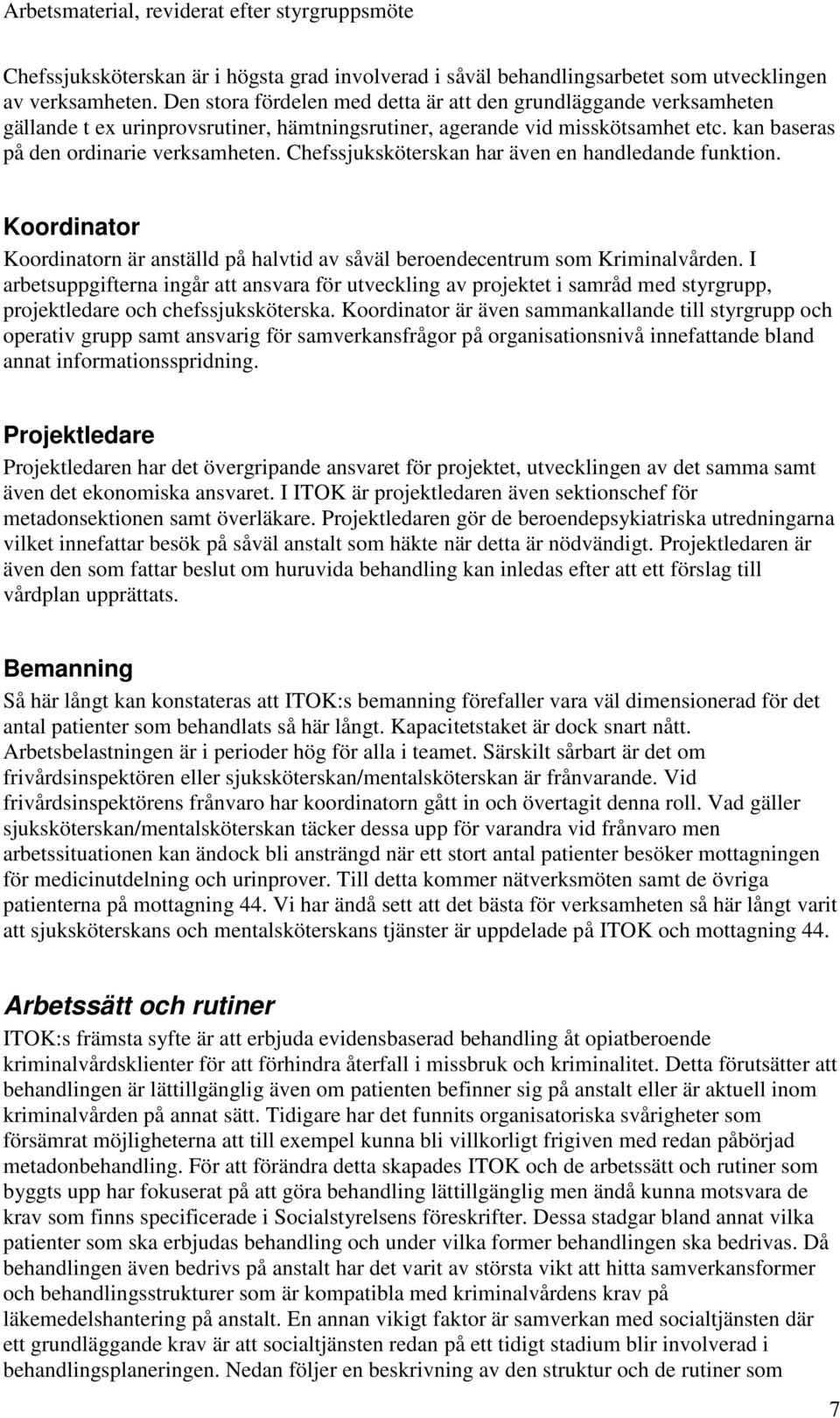 Chefssjuksköterskan har även en handledande funktion. Koordinator Koordinatorn är anställd på halvtid av såväl beroendecentrum som Kriminalvården.