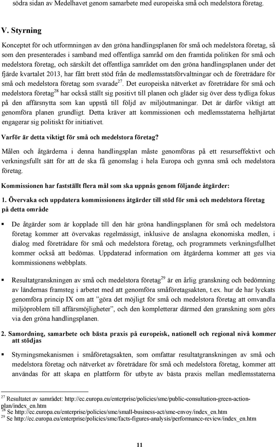 medelstora företag, och särskilt det offentliga samrådet om den gröna handlingsplanen under det fjärde kvartalet 2013, har fått brett stöd från de medlemsstatsförvaltningar och de företrädare för små