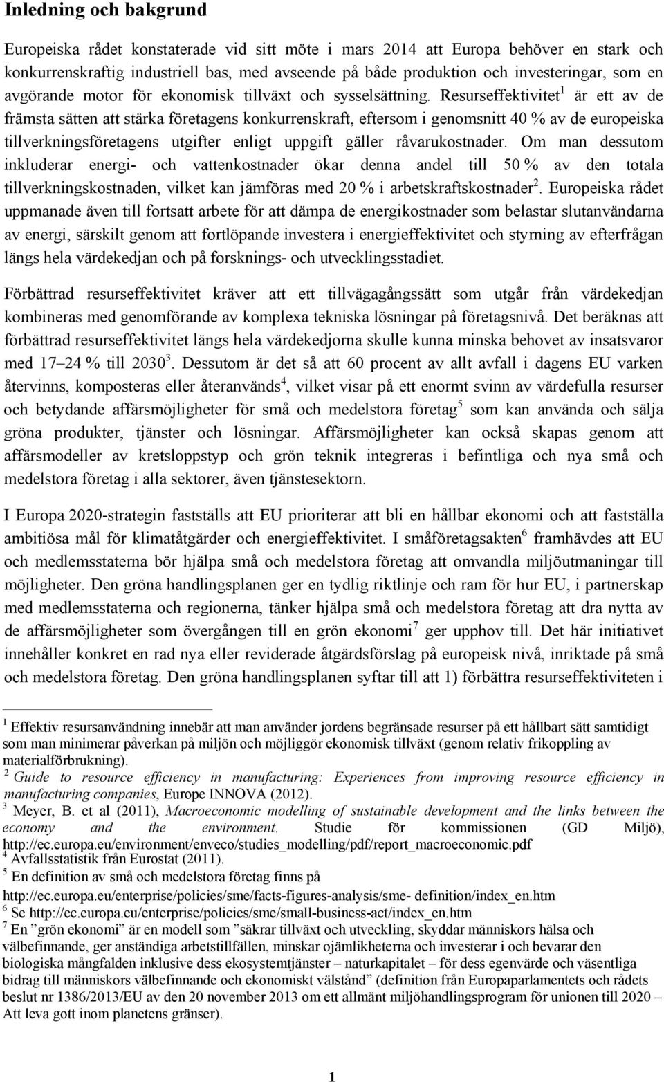 Resurseffektivitet 1 är ett av de främsta sätten att stärka företagens konkurrenskraft, eftersom i genomsnitt 40 % av de europeiska tillverkningsföretagens utgifter enligt uppgift gäller