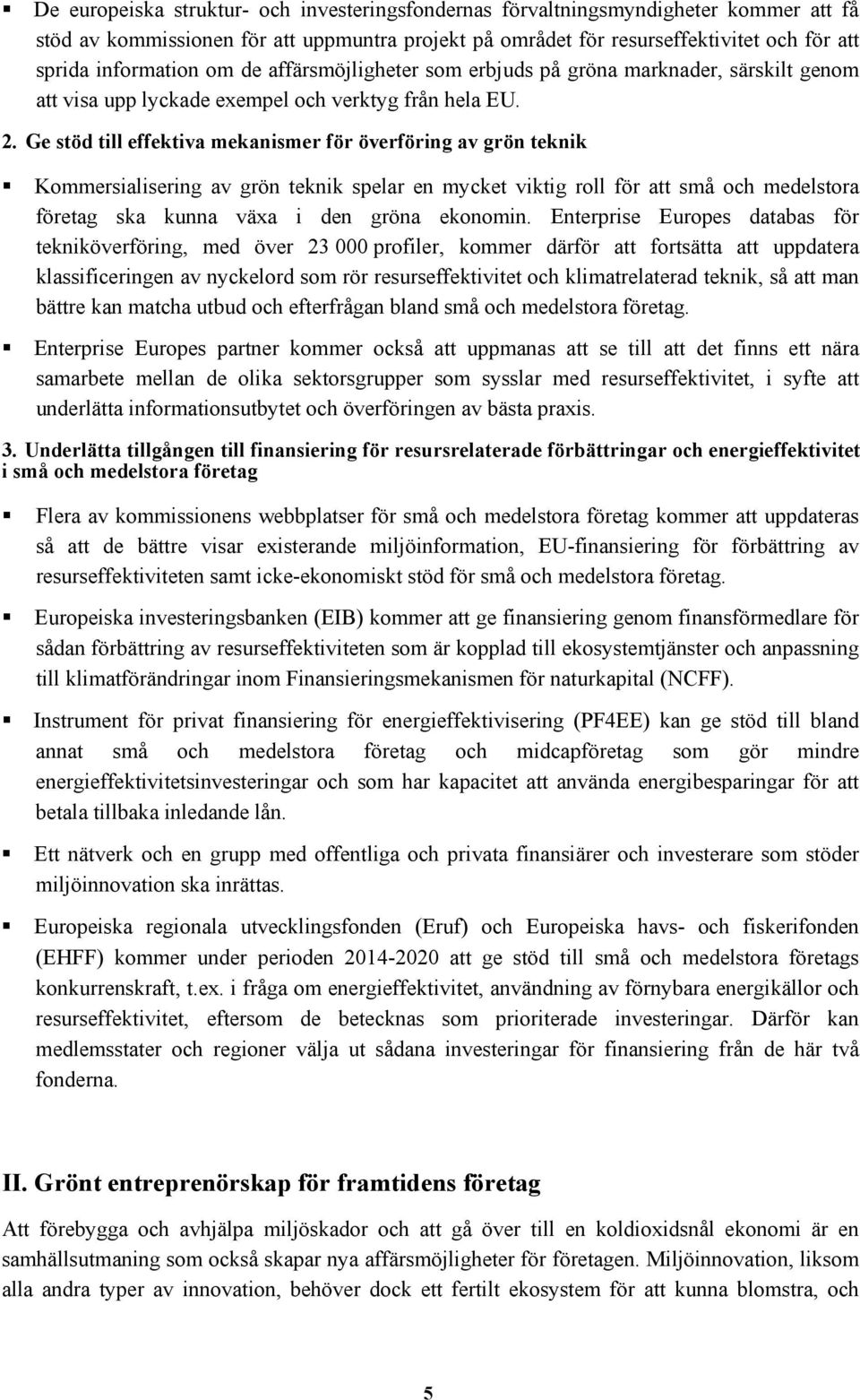 Ge stöd till effektiva mekanismer för överföring av grön teknik Kommersialisering av grön teknik spelar en mycket viktig roll för att små och medelstora företag ska kunna växa i den gröna ekonomin.