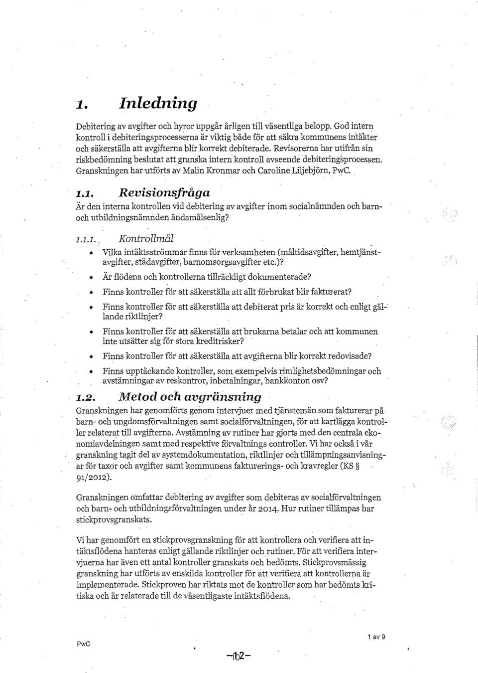 Revisorerna har utifrån sin riskbedömning beslutat att granska intern kontroll avseende debitering'sprocessen. Granskningen har utförts av Malin Kronmar och Caroline Liljebjörn, PwC.. 1.