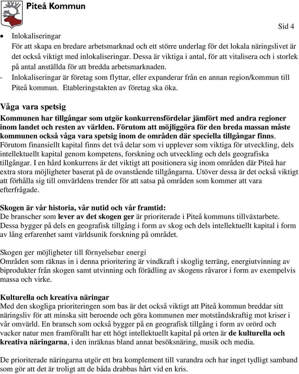 - Inlokaliseringar är företag som flyttar, eller expanderar från en annan region/kommun till Piteå kommun. Etableringstakten av företag ska öka.