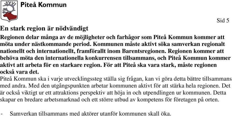 Regionen kommer att behöva möta den internationella konkurrensen tillsammans, och Piteå Kommun kommer aktivt att arbeta för en starkare region.