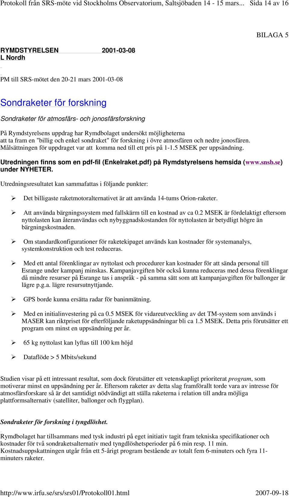 uppdrag har Rymdbolaget undersökt möjligheterna att ta fram en "billig och enkel sondraket" för forskning i övre atmosfären och nedre jonosfären.