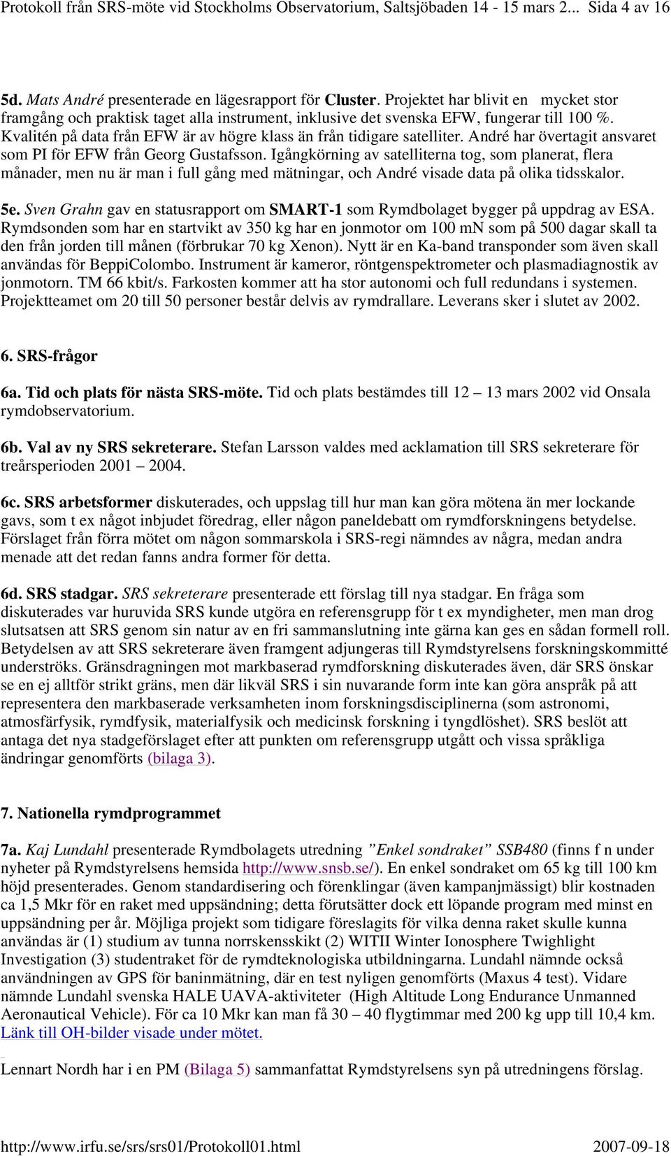 Igångkörning av satelliterna tog, som planerat, flera månader, men nu är man i full gång med mätningar, och André visade data på olika tidsskalor. 5e.