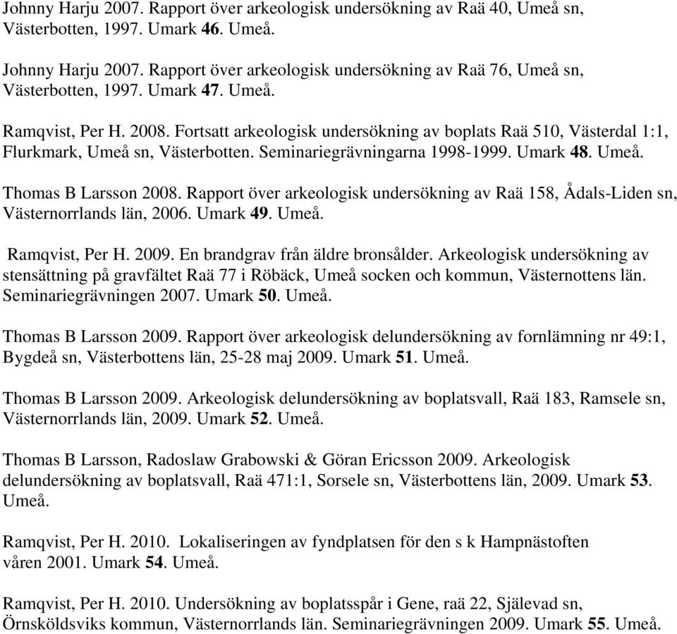 Fortsatt arkeologisk undersökning av boplats Raä 510, Västerdal 1:1, Flurkmark, Umeå sn, Västerbotten. Seminariegrävningarna 1998-1999. Umark 48. Umeå. Thomas B Larsson 2008.