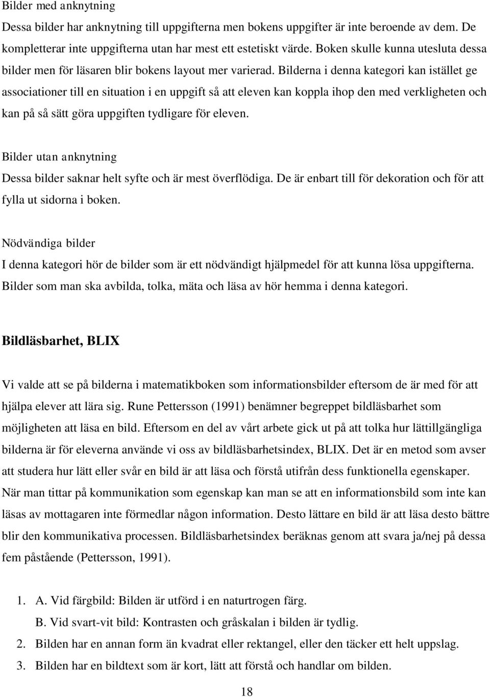 Bilderna i denna kategori kan istället ge associationer till en situation i en uppgift så att eleven kan koppla ihop den med verkligheten och kan på så sätt göra uppgiften tydligare för eleven.