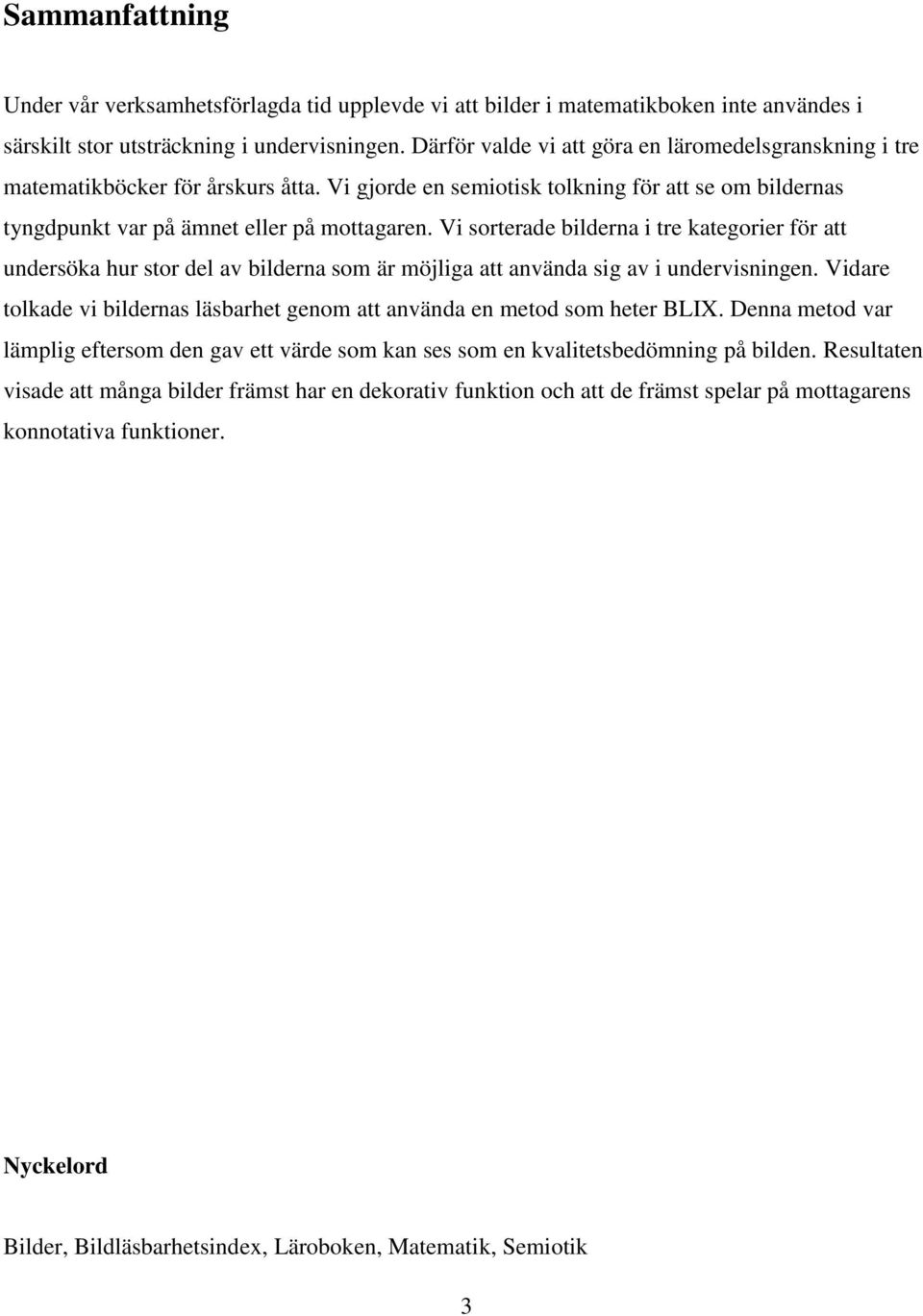 Vi sorterade bilderna i tre kategorier för att undersöka hur stor del av bilderna som är möjliga att använda sig av i undervisningen.