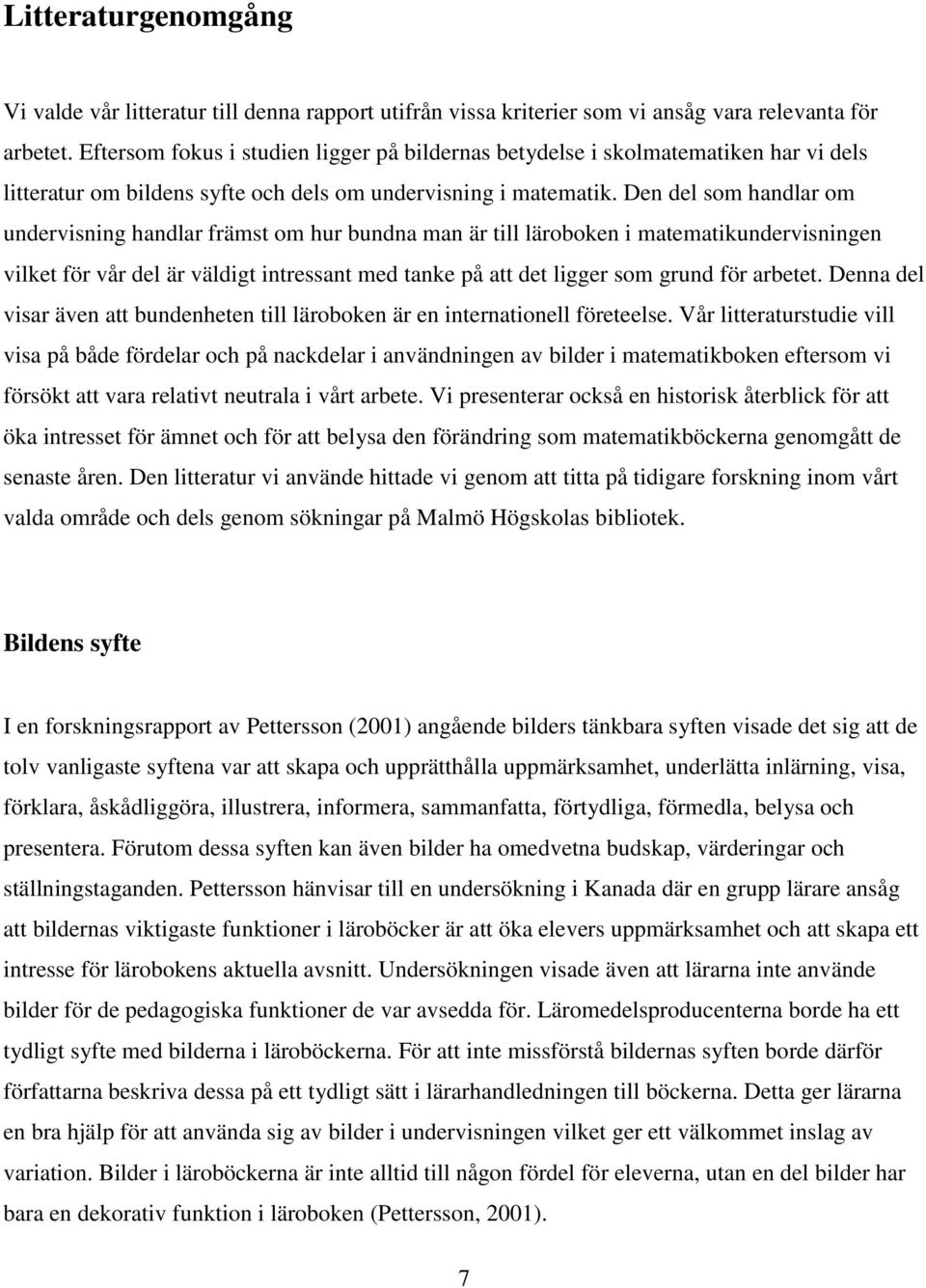 Den del som handlar om undervisning handlar främst om hur bundna man är till läroboken i matematikundervisningen vilket för vår del är väldigt intressant med tanke på att det ligger som grund för