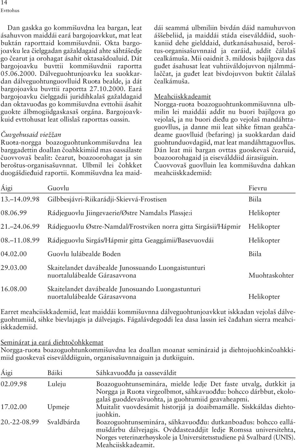 Dálveguohtunjoavku lea suokkardan dálveguohtunguovlluid Ruoºa bealde, ja dát bargojoavku buvttii raportta 27.10.2000.