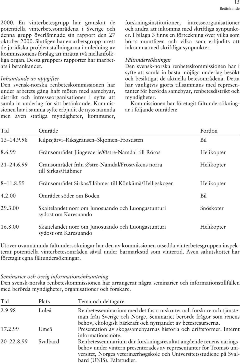 Inhämtande av uppgifter Den svensk-norska renbeteskommissionen har under arbetets gång haft möten med samebyar, distrikt och intresseorganisationer i syfte att samla in underlag för sitt betänkande.