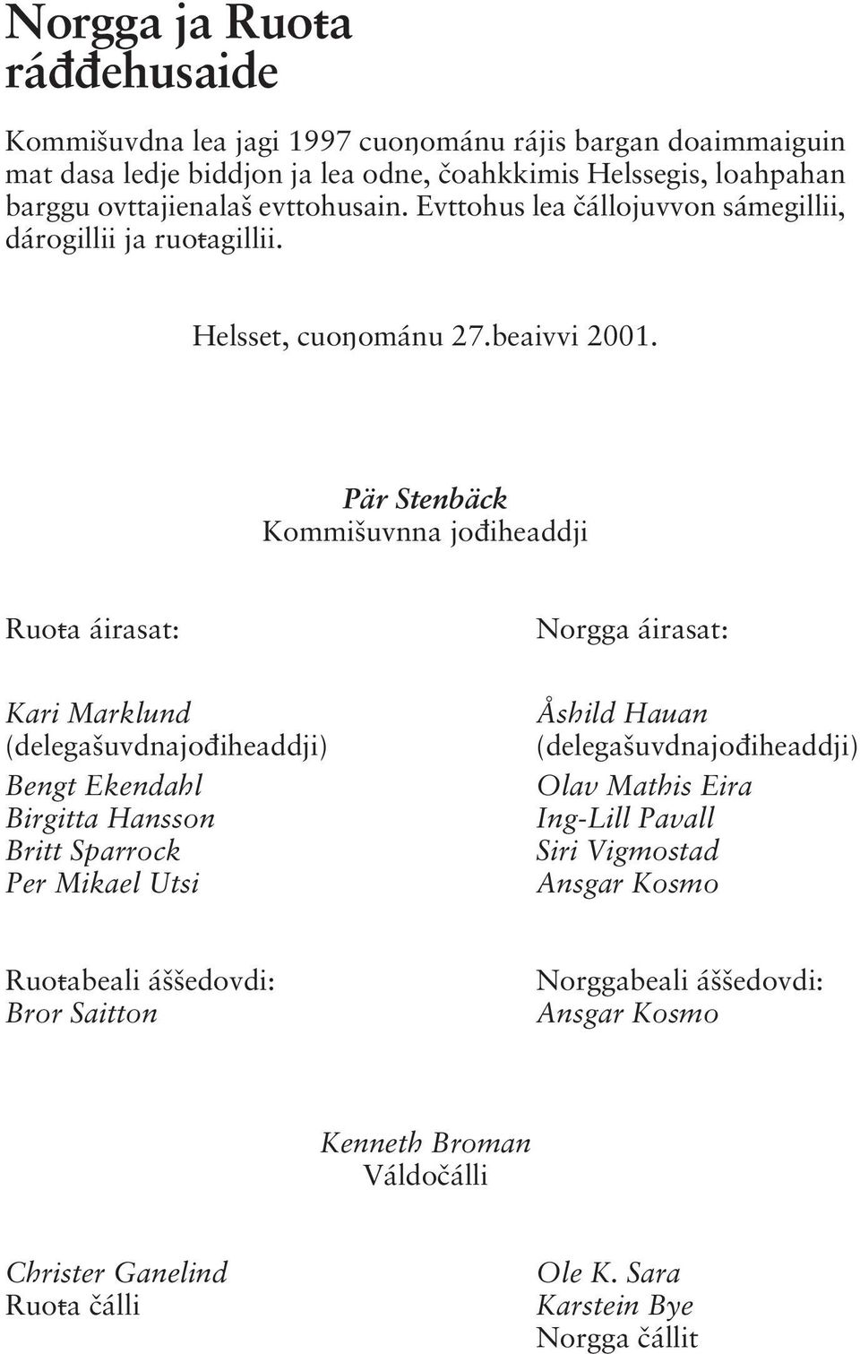 Pär Stenbäck Kommiªuvnna joπiheaddji Ruoºa áirasat: Norgga áirasat: Kari Marklund (delegaªuvdnajoπiheaddji) Bengt Ekendahl Birgitta Hansson Britt Sparrock Per Mikael Utsi Åshild