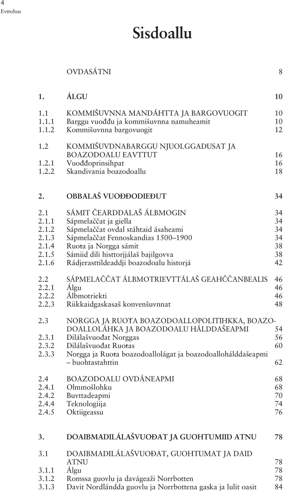 1.2 Sápmela at ovdal stáhtaid ásaheami 34 2.1.3 Sápmela at Fennoskandias 1500 1900 34 2.1.4 Ruoºa ja Norgga sámit 38 2.1.5 Sámiid dili histtorjjálaª bajilgovva 38 2.1.6 Rádjerasttildeaddji boazodoalu historjá 42 2.